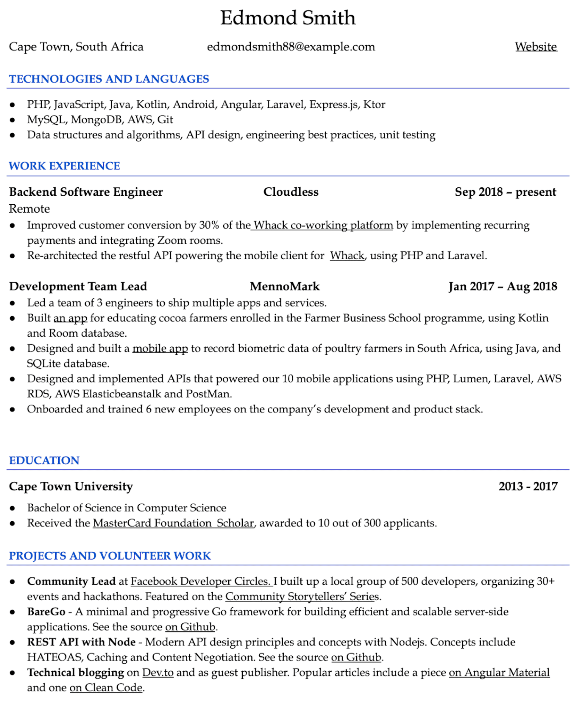 Image represents a tech resume for Edmond Smith, located in Cape Town, South Africa, with contact information including email (edmondsmith88@example.com) and a website link. The resume is structured into sections: 'TECHNOLOGIES AND LANGUAGES' lists his proficiencies (PHP, JavaScript, Java, Kotlin, Android, Angular, Laravel, etc.), 'WORK EXPERIENCE' details his roles as a Backend Software Engineer at Cloudless (Sep 2018-present), focusing on improving customer conversion and API architecture, and as a Development Team Lead at MennoMark (Jan 2017-Aug 2018), where he led teams building multiple apps and services, including those using Kotlin, Java, and various databases and APIs. The 'EDUCATION' section shows a Bachelor of Science in Computer Science from Cape Town University (2013-2017), including a scholarship mention. Finally, 'PROJECTS AND VOLUNTEER WORK' highlights his community leadership at Facebook Developer Circles, and personal projects like BareGo (a Go framework) and a REST API built with Node.js, with source code available on GitHub, and technical blogging on Dev.to. The entire document flows chronologically, starting with contact information, followed by skills, work experience (most recent first), education, and finally personal projects. Specific project details, technologies used, and quantifiable achievements are provided throughout.