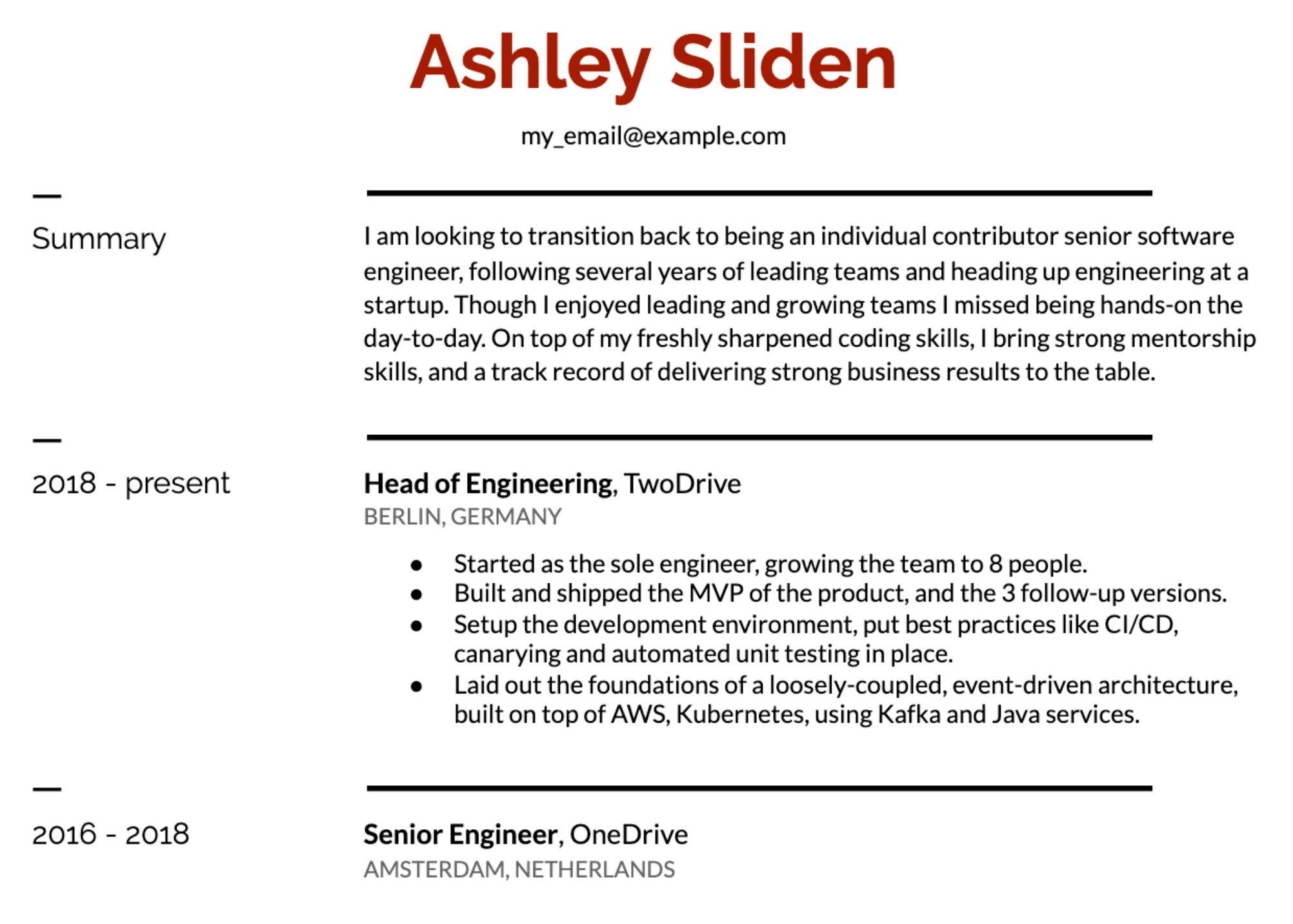Image represents a tech resume for Ashley Sliden, with her email address (my_email@example.com) prominently displayed at the top.  Below the contact information, a 'Summary' section provides a concise overview of her career goals, highlighting her desire to return to individual contribution as a senior software engineer after several years of leading engineering teams at a startup.  This section emphasizes her renewed coding skills and strong mentorship abilities.  The main body of the resume details her work experience.  The first entry, spanning from 2018 to the present, lists her role as 'Head of Engineering' at TwoDrive in Berlin, Germany, with bullet points describing her accomplishments, including team growth from one to eight engineers, MVP development and subsequent releases, development environment setup with CI/CD and testing practices, and the establishment of a loosely-coupled, event-driven architecture using AWS, Kubernetes, Kafka, and Java services.  The second entry, from 2016 to 2018, shows her previous position as 'Senior Engineer' at OneDrive in Amsterdam, Netherlands.  The entire resume uses a clean, structured layout with clear section headings and bullet points to present her qualifications effectively.