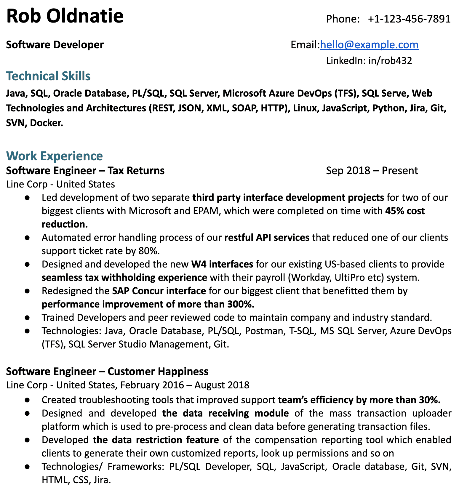 Image represents a tech resume for Rob Oldnatie, a Software Developer.  The resume is structured into sections: contact information (phone number: +1-123-456-7891, email: hello@example.com, LinkedIn: in/rob432) at the top; followed by 'Technical Skills' listing programming languages (Java, SQL, PL/SQL, JavaScript, Python), databases (Oracle Database, SQL Server), cloud platforms (Microsoft Azure DevOps), and technologies (REST, JSON, XML, SOAP, HTTP, Linux, Jira, Git, SVN, Docker); then 'Work Experience' detailing two roles at Line Corp in the United States. The first role, 'Software Engineer – Tax Returns' (Sep 2018 – Present), describes projects involving third-party interface development, API improvements resulting in 45% cost reduction and 80% support ticket reduction, W4 interface design, and SAP Concur interface redesign.  Technologies used are listed as Java, Oracle Database, PL/SQL, Postman, T-SQL, MS SQL Server, Azure DevOps (TFS), SQL Server Studio Management, and Git. The second role, 'Software Engineer – Customer Happiness' (February 2016 – August 2018), highlights the creation of troubleshooting tools, development of a data receiving module for a mass transaction uploader, and implementation of a data restriction feature in a compensation reporting tool.  Technologies/frameworks used are listed as PL/SQL Developer, SQL, JavaScript, Oracle database, Git, SVN, HTML, CSS, and Jira.  The entire resume follows a clear, hierarchical structure with bullet points detailing accomplishments within each role.