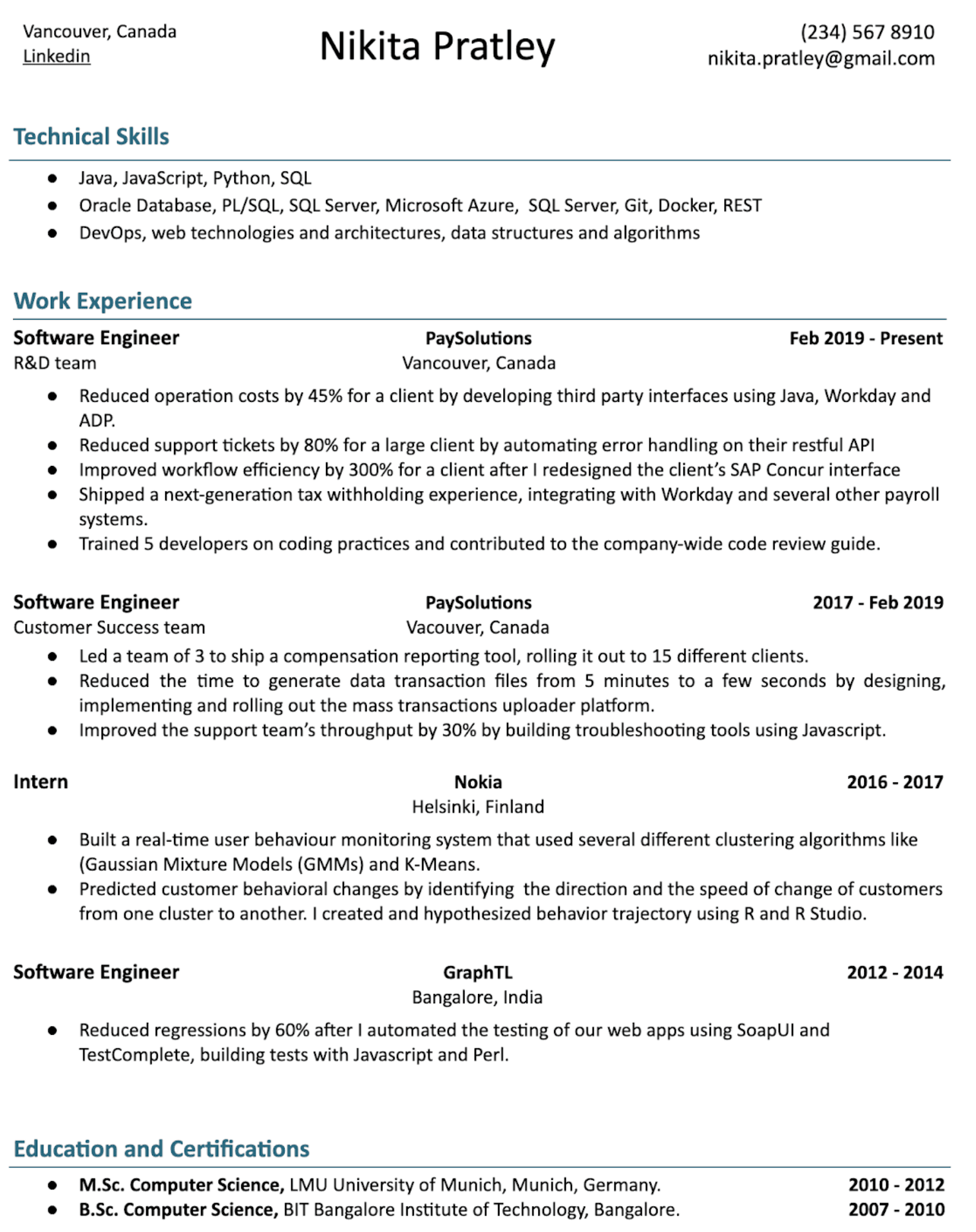 Image represents a tech resume for Nikita Pratley, structured into sections.  The top displays contact information:  Vancouver, Canada location, a LinkedIn URL (implied), phone number ((234) 567 8910), and email address (nikita.pratley@gmail.com).  Below, 'Technical Skills' lists programming languages (Java, JavaScript, Python, SQL), databases (Oracle, PL/SQL, SQL Server, Microsoft Azure), tools (Git, Docker, REST), and DevOps experience.  'Work Experience' details three roles: Software Engineer at PaySolutions (Feb 2019-Present and 2017-Feb 2019), with quantifiable achievements in cost reduction, support ticket resolution, and workflow improvement, using technologies like Java, Workday, ADP, and SAP Concur; Intern at Nokia (2016-2017), focusing on real-time user behavior monitoring using clustering algorithms (GMMs, K-Means) and R/R Studio; and Software Engineer at GraphTL (2012-2014), where regression reduction was achieved through automated testing with SoapUI, TestComplete, JavaScript, and Perl.  Finally, 'Education and Certifications' lists an M.Sc. in Computer Science from LMU University of Munich and a B.Sc. in Computer Science from BIT Bangalore Institute of Technology, with corresponding years of study.  Each work experience entry includes the company name, location, dates of employment, and a bulleted list of accomplishments.