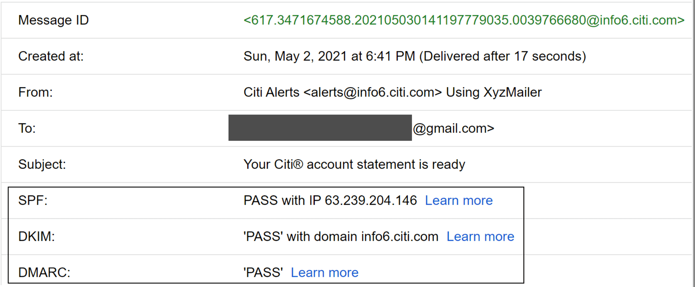 Image represents a detailed email header displaying information about a specific email message. The header is organized as a series of key-value pairs, each on a separate line. The 'Message ID' shows a unique identifier `<617.3471674588.202105030141197779035.0039766680@info6.citi.com>`. 'Created at:' indicates the email's creation timestamp: 'Sun, May 2, 2021 at 6:41 PM,' along with its delivery time (17 seconds after creation). 'From:' specifies the sender as 'Citi Alerts <alerts@info6.citi.com>' using 'XyzMailer.' The 'To:' field partially obscures the recipient's email address, showing only '@gmail.com'. The 'Subject:' line reads 'Your Citi® account statement is ready.' The bottom section details email authentication results: 'SPF:' shows a 'PASS' with the sending IP address 63.239.204.146, 'DKIM:' indicates a 'PASS' with the domain info6.citi.com, and 'DMARC:' also shows a 'PASS.' Each authentication result includes a 'Learn more' hyperlink, presumably leading to further information about the respective authentication methods. No information flows between the components; it's a static display of email metadata.