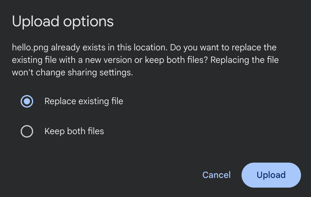 Image represents a dialog box titled 'Upload options' appearing on a dark-grey background. The dialog box informs the user that a file named 'hello.png' already exists in the upload location and presents two radio button options: 'Replace existing file' (selected by default) and 'Keep both files'. Below these options are two buttons: 'Cancel' and 'Upload'. The text above the radio buttons explains the situation and clarifies that replacing the file will not alter its sharing settings. No data flows visually; the user interacts by selecting a radio button and then clicking either 'Cancel' to dismiss the dialog or 'Upload' to proceed with the chosen option.
